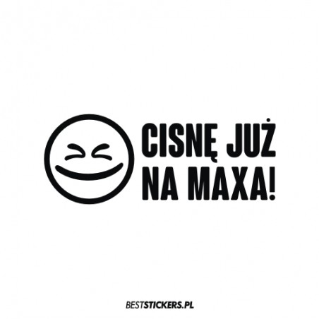 Cisnę już na maxa