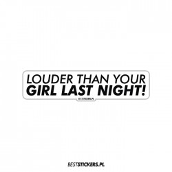 Louder Than Your Girl Last Night