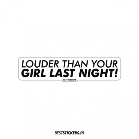 Louder Than Your Girl Last Night