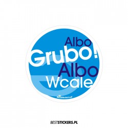 Albo Grubo Albo Wcale