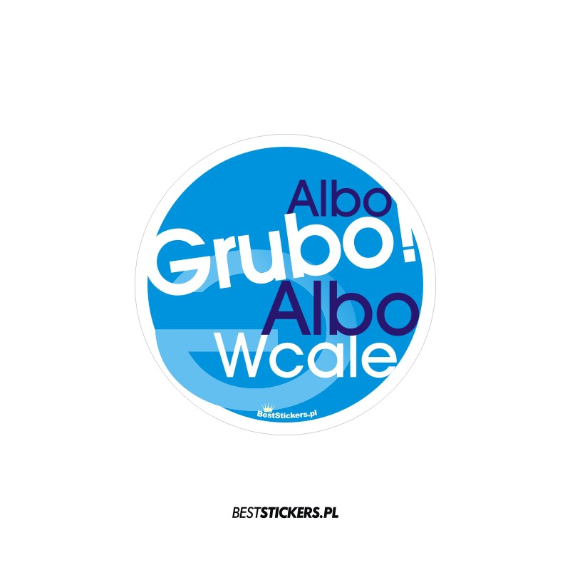 Albo Grubo Albo Wcale