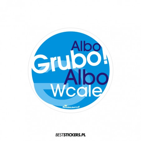 Albo Grubo Albo Wcale