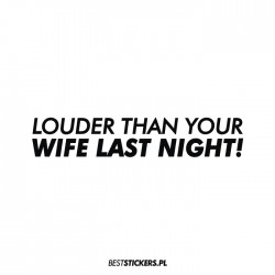 Louder Than Your Wife Last...