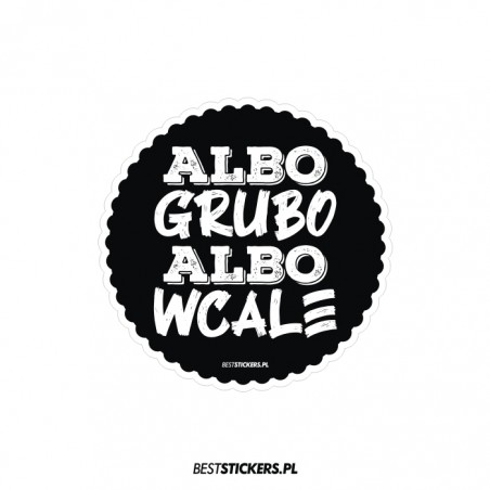 Albo Grubo Albo Wcale