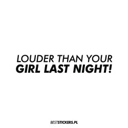 Louder Than Your Girl Last...