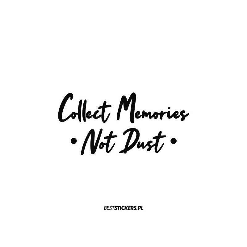 Collect Memories Not Dust