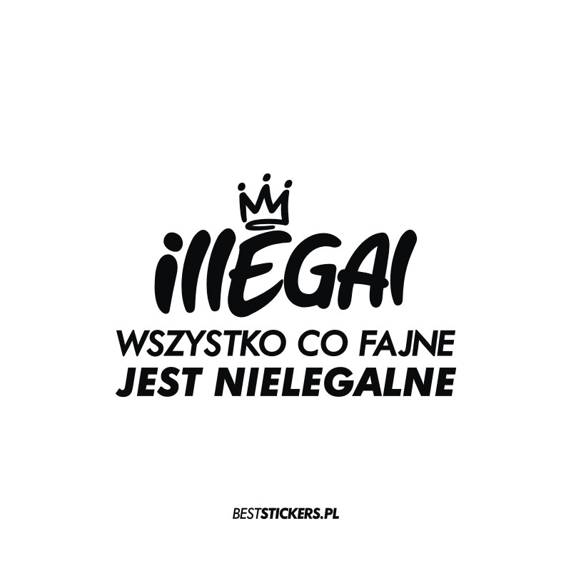 Illegal Wszystko Co Fajne Jest Nielegalne