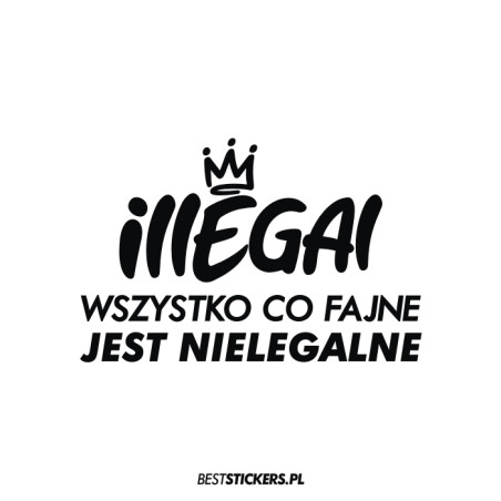Illegal Wszystko Co Fajne Jest Nielegalne