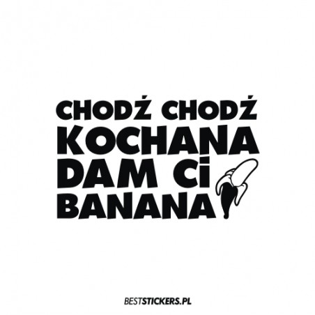 Chodź Chodź Kochana Dam Ci Banana