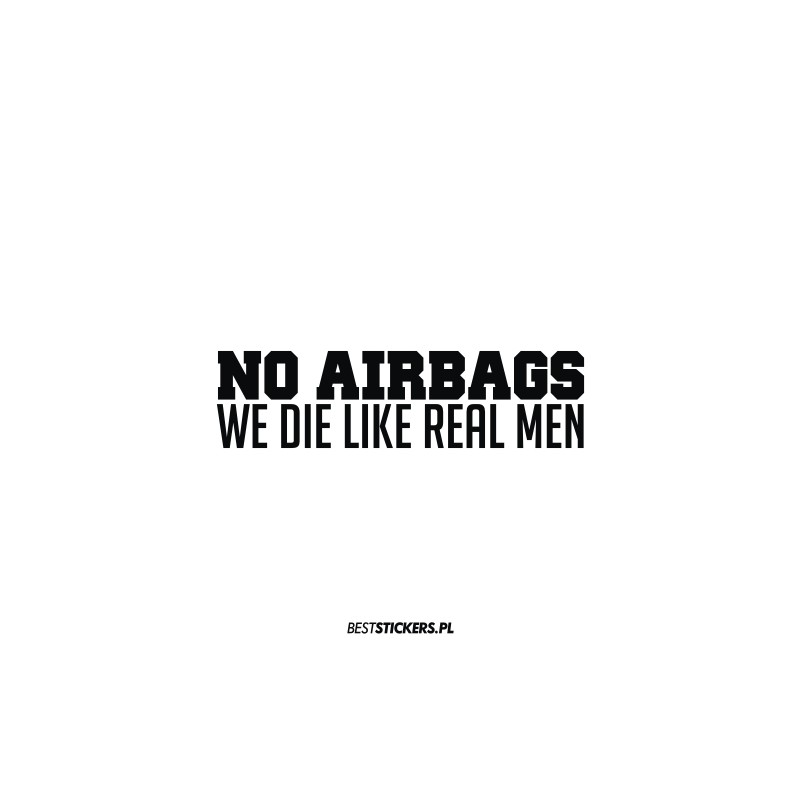 No Airbags We Die Like Real Men